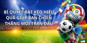 Cách Bắt Kèo Chuẩn Sẽ Mở Ra Cơ Hội Thắng Lớn Không Ngờ