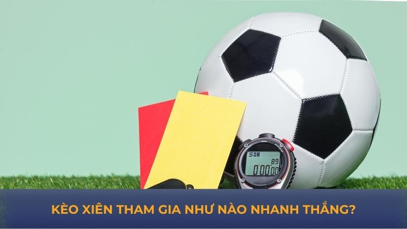 Kèo xiên tham gia như nào nhanh thắng?