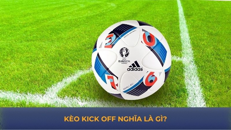 Kèo kick off nghĩa là gì?