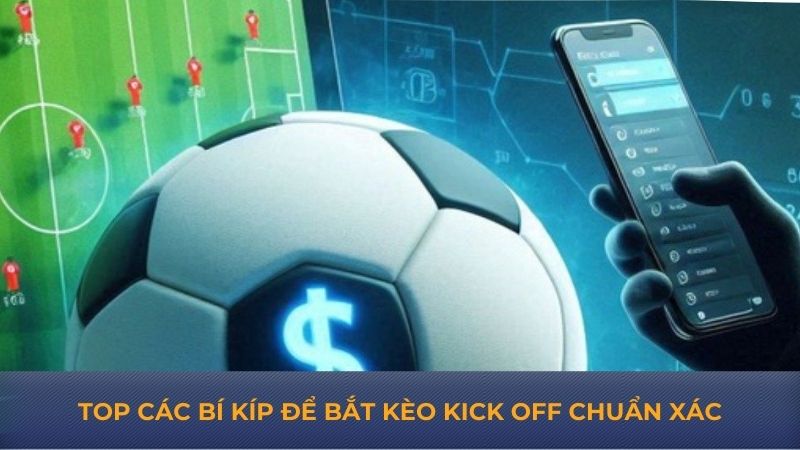 Top các bí kíp để bắt kèo kick off chuẩn xác