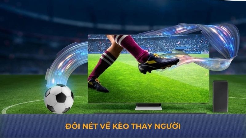 Đôi nét về kèo thay người