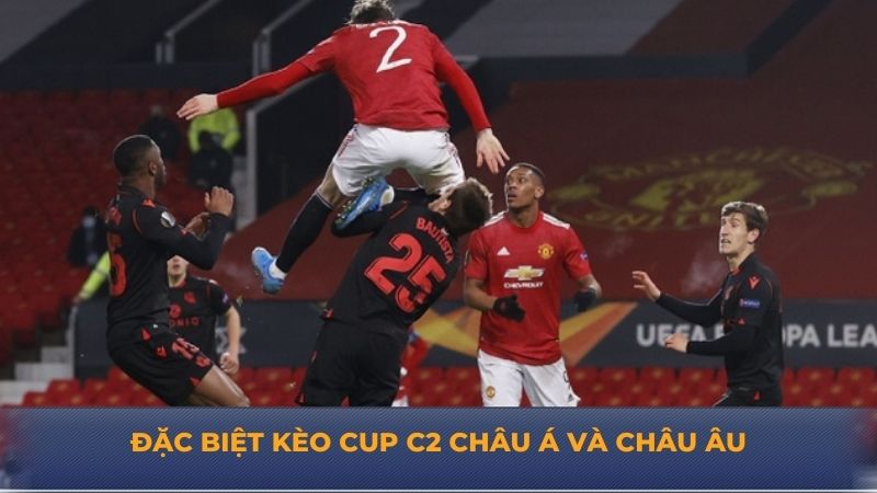 Đặc biệt kèo Cup C2 châu Á và châu Âu
