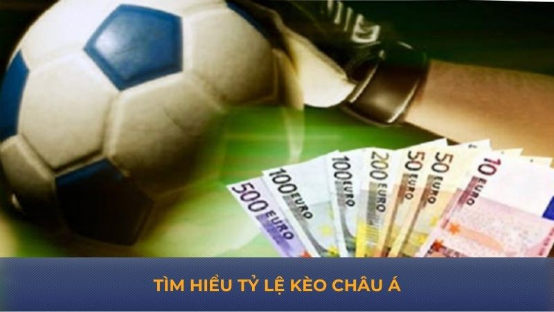 Tìm hiểu tỷ lệ kèo châu Á