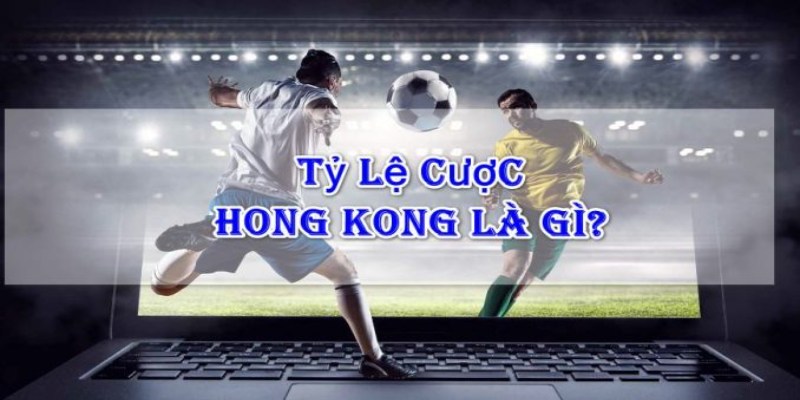 Kèo cược hồng kông là tỷ lệ so tài độc đáo