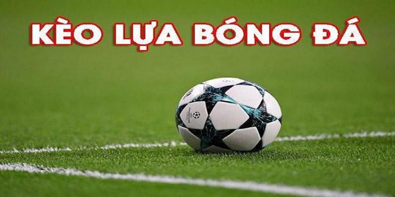 Kèo lựa là sao tìm hiểu thông tin cơ bản cho người mới