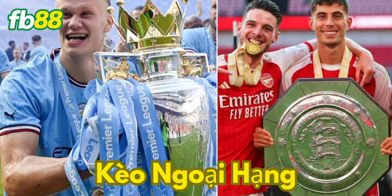 Kèo ngoại hạng là gì?