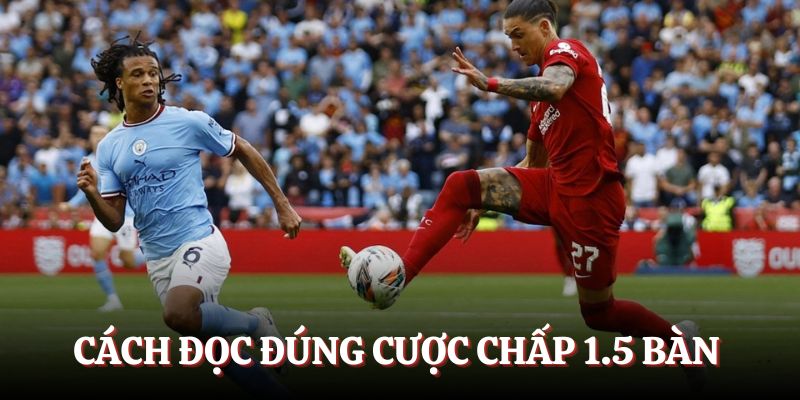 Cách đọc đúng khi cược chấp 1.5 bàn thắng