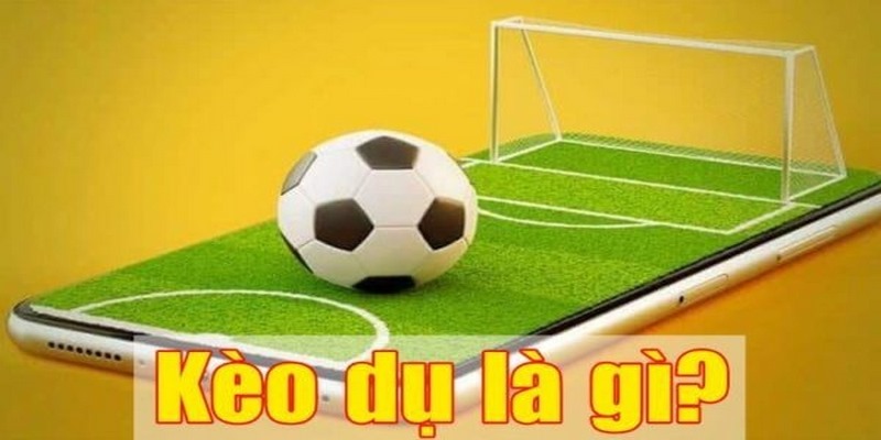 Tìm hiểu định nghĩa kèo dụ