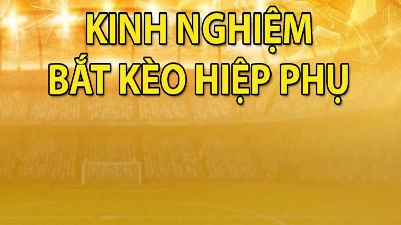Hướng dẫn đặt cược kèo hiệp phụ từ A đến Z