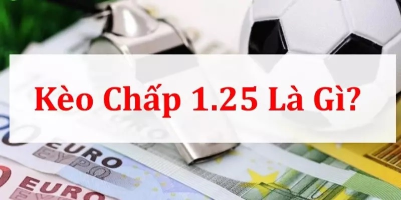 Kèo 1.25 là gì?