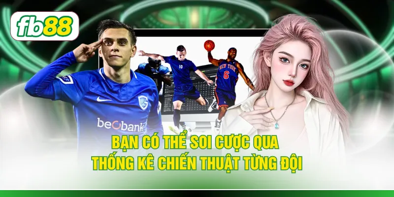 Bạn có thể soi cược qua thống kê chiến thuật từng đội