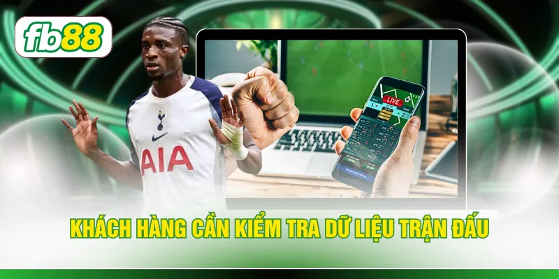 Khách hàng cần kiểm tra dữ liệu trận đấu
