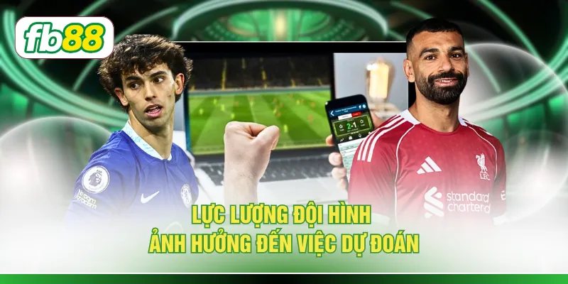 Lực lượng đội hình ảnh hưởng đến việc dự đoán