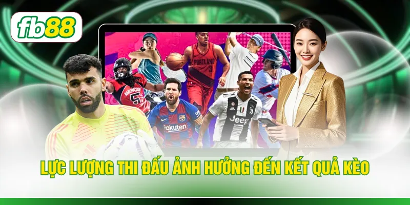 Lực lượng thi đấu ảnh hưởng đến kết quả kèo