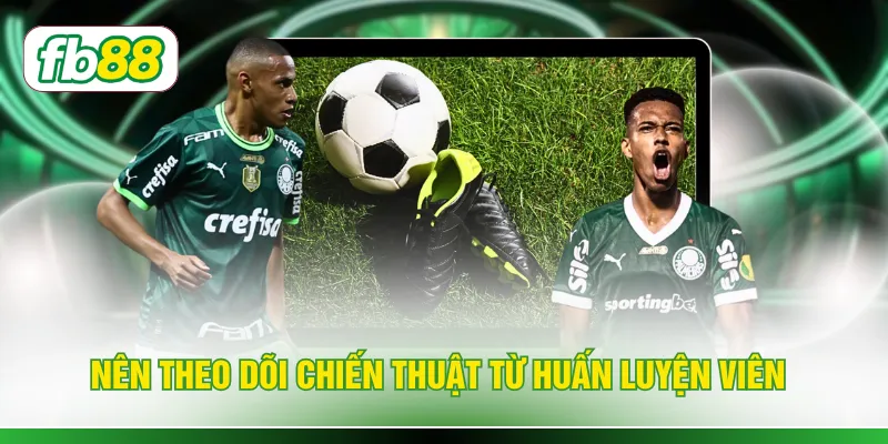 Nên theo dõi chiến thuật từ huấn luyện viên