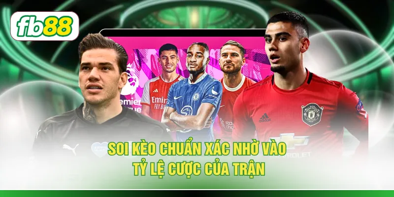 Soi kèo chuẩn xác nhờ vào tỷ lệ cược của trận