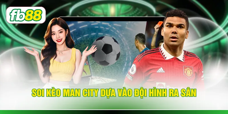 Soi kèo Man City dựa vào đội hình ra sân