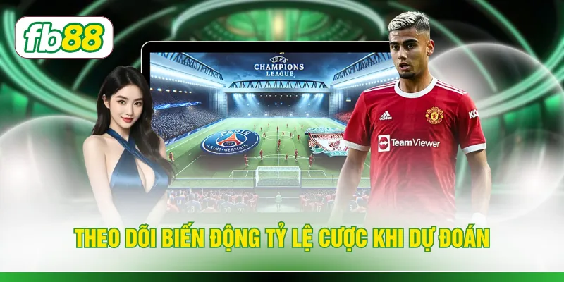 Theo dõi biến động tỷ lệ cược khi dự đoán