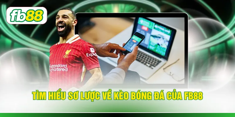 Tìm hiểu sơ lược về kèo bóng đá của FB88