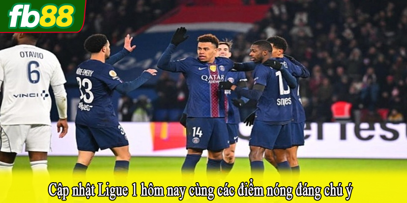 Cập nhật Ligue 1 hôm nay cùng các điểm nóng đáng chú ý