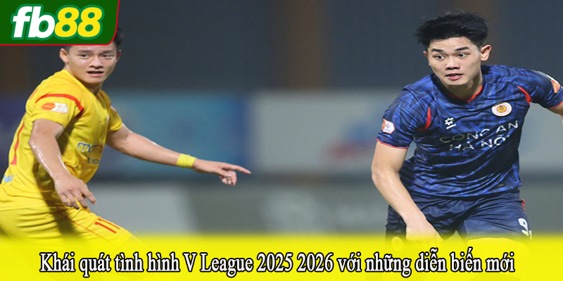 Khái quát tình hình V League 2025 2026 với những diễn biến mới