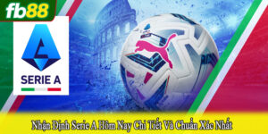 nhận định Serie A hôm nay chi tiết