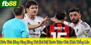phân tích hàng công hàng thủ hai đội trước trận