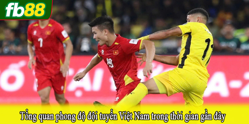 Tổng quan phong độ đội tuyển Việt Nam trong thời gian gần đây