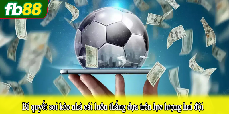 Bí quyết soi kèo nhà cái luôn thắng dựa trên lực lượng hai đội