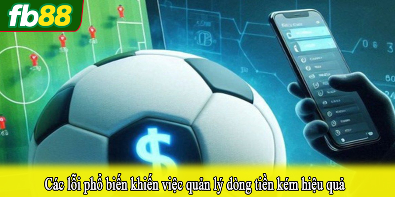 Các lỗi phổ biến khiến việc quản lý dòng tiền kém hiệu quả