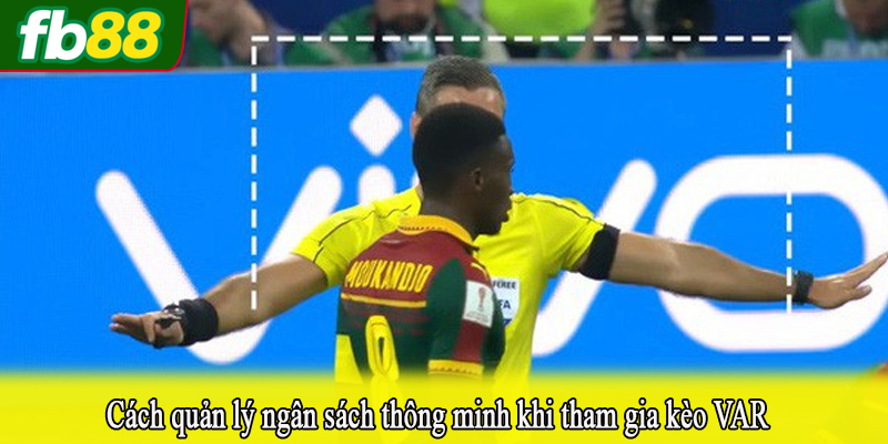 Cách quản lý ngân sách thông minh khi tham gia kèo VAR