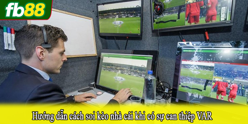 Hướng dẫn cách soi kèo nhà cái khi có sự can thiệp VAR
