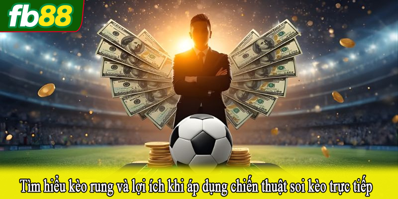 Tìm hiểu kèo rung và lợi ích khi áp dụng chiến thuật soi kèo trực tiếp