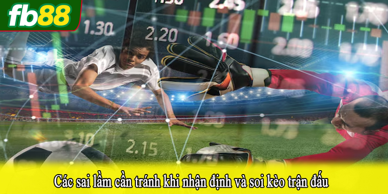 Các sai lầm cần tránh khi nhận định và soi kèo trận đấu