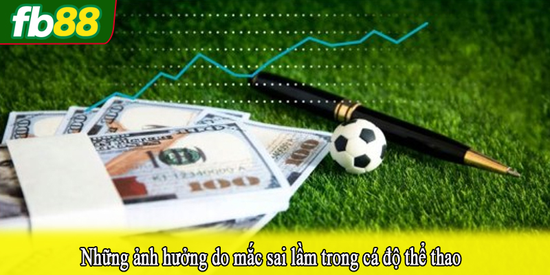 Những ảnh hưởng do mắc sai lầm trong cá độ thể thao