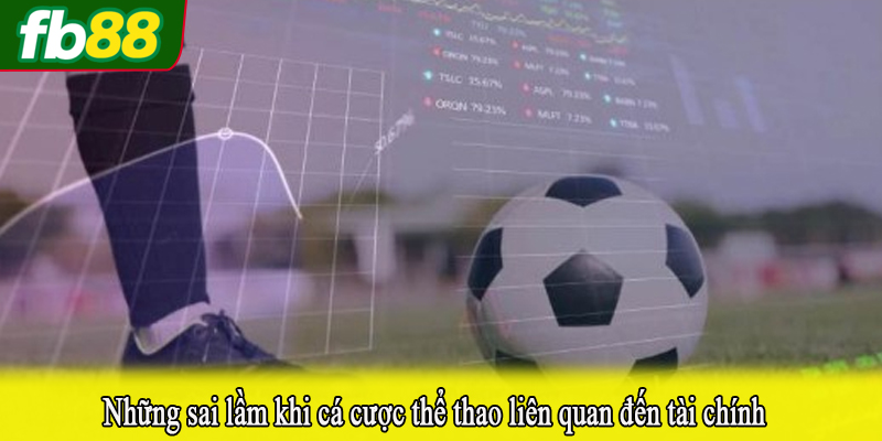 Những sai lầm khi cá cược thể thao liên quan đến tài chính