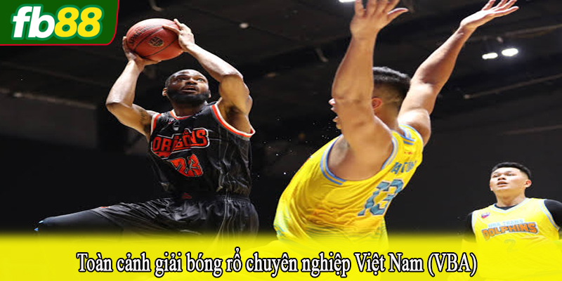 Toàn cảnh giải bóng rổ chuyên nghiệp Việt Nam (VBA)